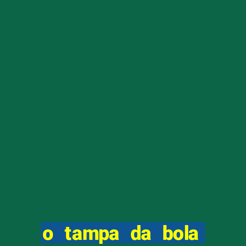 o tampa da bola ao vivo hoje